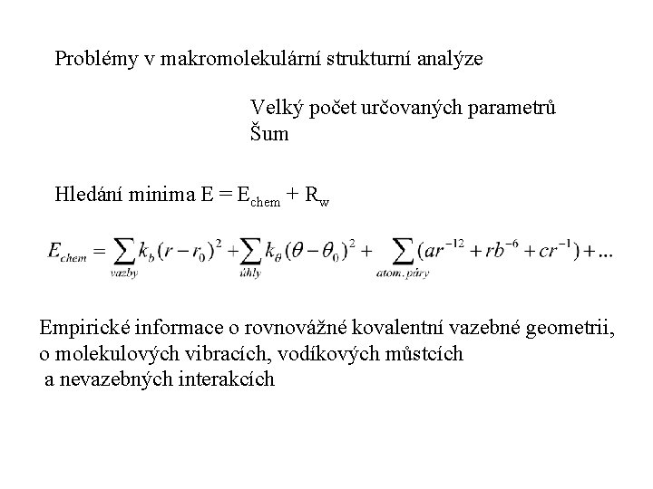 Problémy v makromolekulární strukturní analýze Velký počet určovaných parametrů Šum Hledání minima E =