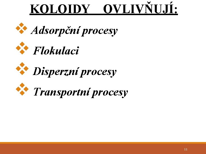 KOLOIDY OVLIVŇUJÍ: v Adsorpční procesy v Flokulaci v Disperzní procesy v Transportní procesy 11