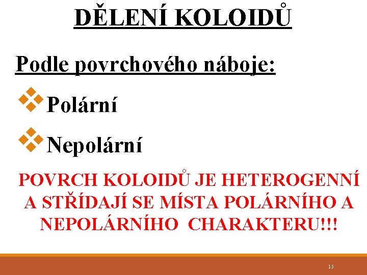 DĚLENÍ KOLOIDŮ Podle povrchového náboje: v. Polární v. Nepolární POVRCH KOLOIDŮ JE HETEROGENNÍ A