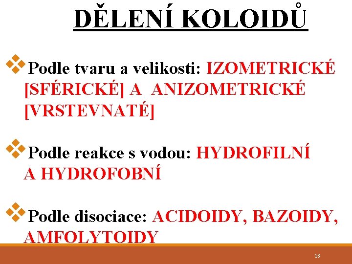 DĚLENÍ KOLOIDŮ v. Podle tvaru a velikosti: IZOMETRICKÉ [SFÉRICKÉ] A ANIZOMETRICKÉ [VRSTEVNATÉ] v. Podle