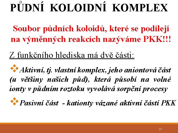 PŮDNÍ KOLOIDNÍ KOMPLEX Soubor půdních koloidů, které se podílejí na výměnných reakcích nazýváme PKK!!!