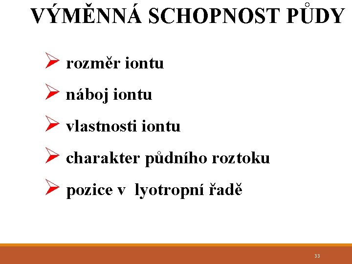 VÝMĚNNÁ SCHOPNOST PŮDY Ø rozměr iontu Ø náboj iontu Ø vlastnosti iontu Ø charakter