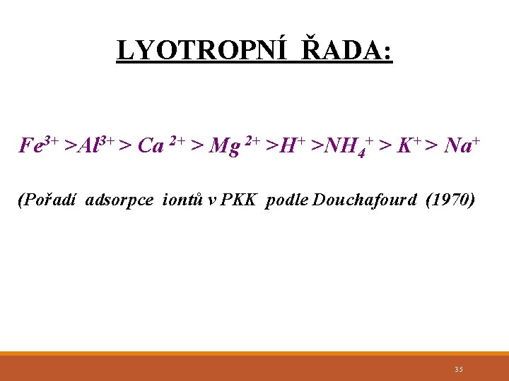 LYOTROPNÍ ŘADA: Fe 3+ >Al 3+ > Ca 2+ > Mg 2+ >H+ >NH