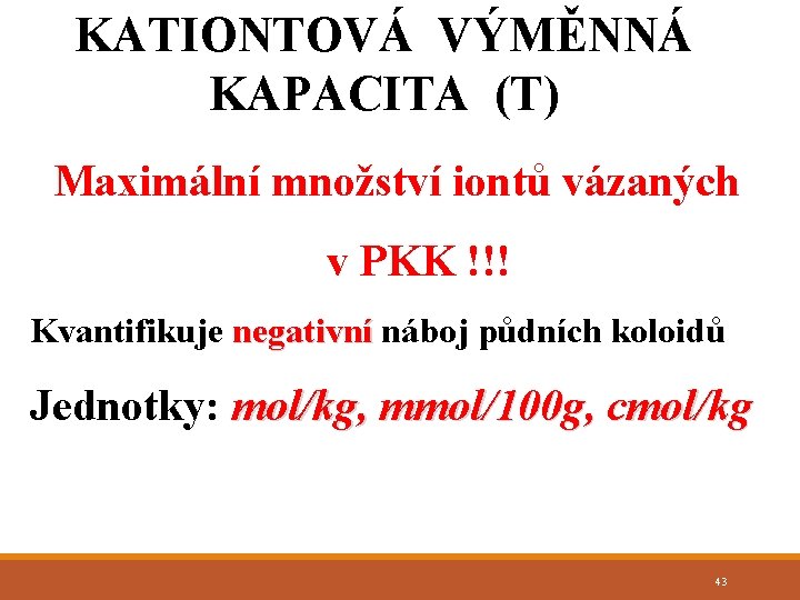 KATIONTOVÁ VÝMĚNNÁ KAPACITA (T) Maximální množství iontů vázaných v PKK !!! Kvantifikuje negativní náboj