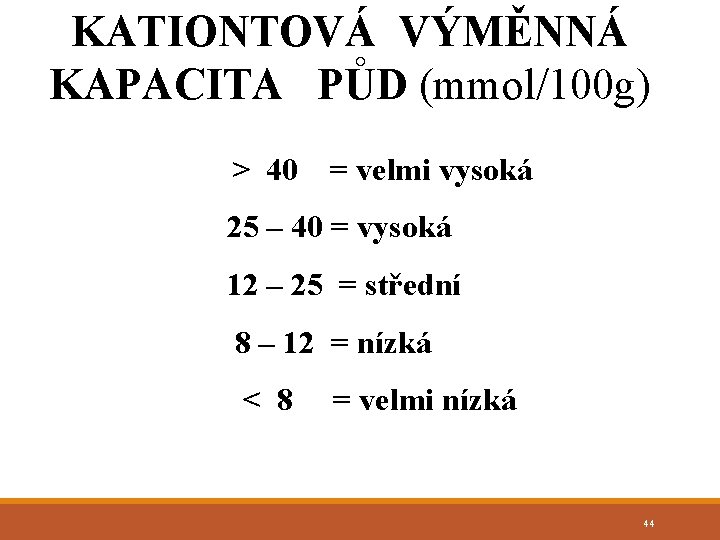 KATIONTOVÁ VÝMĚNNÁ KAPACITA PŮD (mmol/100 g) > 40 = velmi vysoká 25 – 40