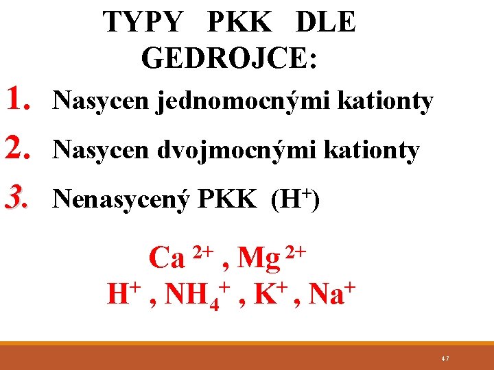 TYPY PKK DLE GEDROJCE: 1. 2. 3. Nasycen jednomocnými kationty Nasycen dvojmocnými kationty Nenasycený