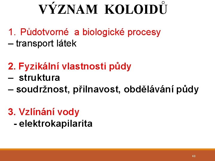 VÝZNAM KOLOIDŮ 1. Půdotvorné a biologické procesy – transport látek 2. Fyzikální vlastnosti půdy