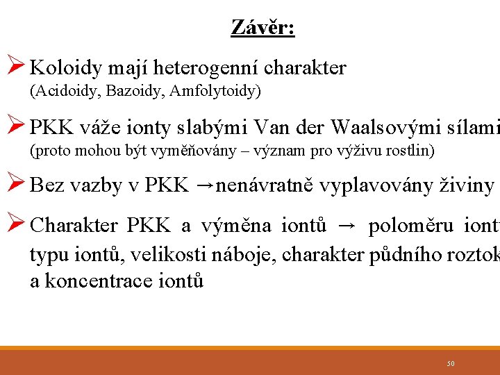 Závěr: Ø Koloidy mají heterogenní charakter (Acidoidy, Bazoidy, Amfolytoidy) Ø PKK váže ionty slabými