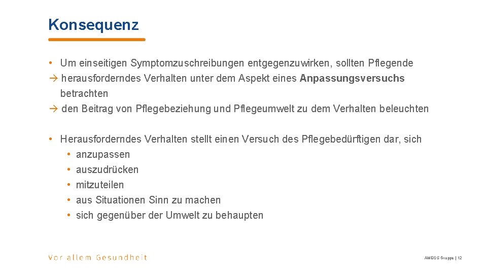 Konsequenz • Um einseitigen Symptomzuschreibungen entgegenzuwirken, sollten Pflegende herausforderndes Verhalten unter dem Aspekt eines Konsequenz • Um einseitigen Symptomzuschreibungen entgegenzuwirken, sollten Pflegende herausforderndes Verhalten unter dem Aspekt eines