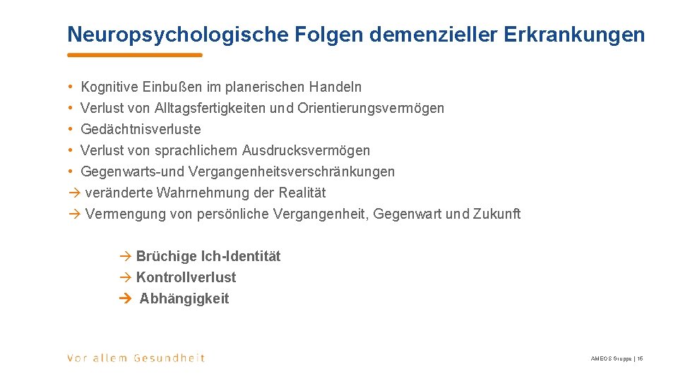 Neuropsychologische Folgen demenzieller Erkrankungen • Kognitive Einbußen im planerischen Handeln • Verlust von Alltagsfertigkeiten Neuropsychologische Folgen demenzieller Erkrankungen • Kognitive Einbußen im planerischen Handeln • Verlust von Alltagsfertigkeiten