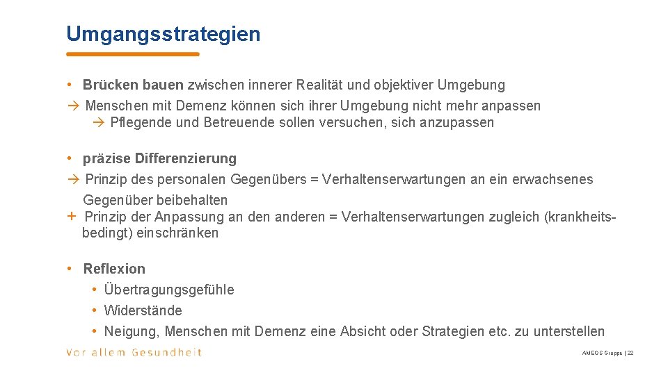 Umgangsstrategien • Brücken bauen zwischen innerer Realität und objektiver Umgebung Menschen mit Demenz können Umgangsstrategien • Brücken bauen zwischen innerer Realität und objektiver Umgebung Menschen mit Demenz können