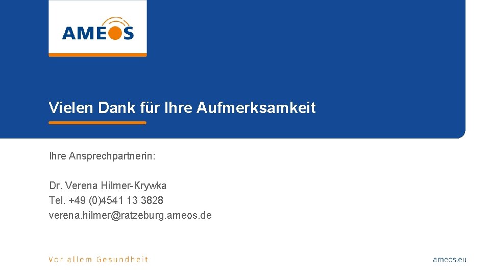 Vielen Dank für Ihre Aufmerksamkeit Ihre Ansprechpartnerin: Dr. Verena Hilmer-Krywka Tel. +49 (0)4541 13 Vielen Dank für Ihre Aufmerksamkeit Ihre Ansprechpartnerin: Dr. Verena Hilmer-Krywka Tel. +49 (0)4541 13