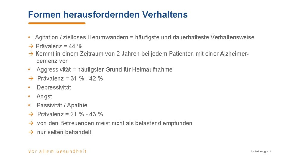 Formen herausfordernden Verhaltens • Agitation / zielloses Herumwandern = häufigste und dauerhafteste Verhaltensweise Prävalenz Formen herausfordernden Verhaltens • Agitation / zielloses Herumwandern = häufigste und dauerhafteste Verhaltensweise Prävalenz