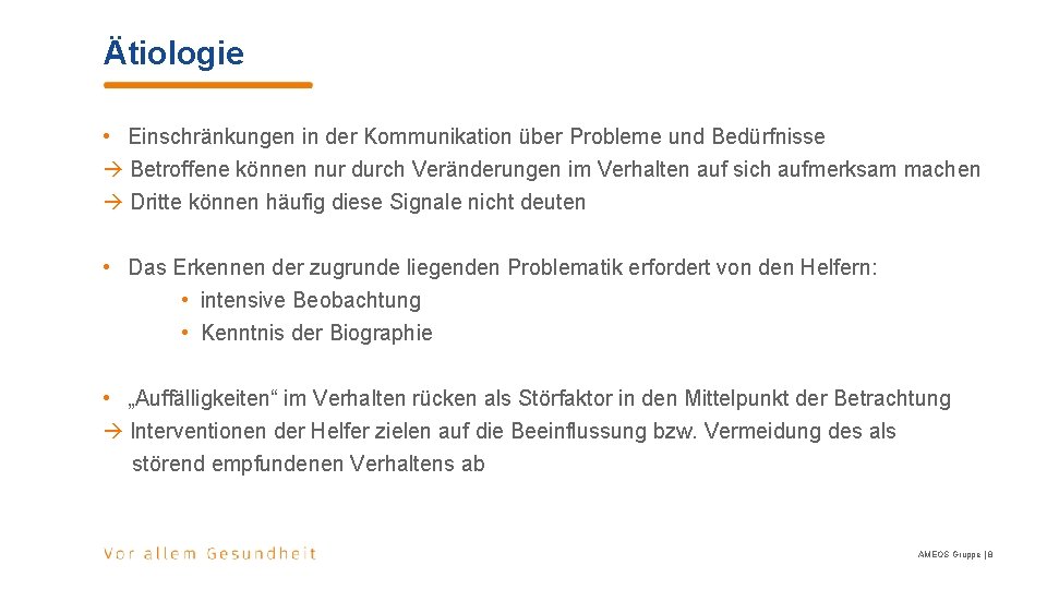 Ätiologie • Einschränkungen in der Kommunikation über Probleme und Bedürfnisse Betroffene können nur durch Ätiologie • Einschränkungen in der Kommunikation über Probleme und Bedürfnisse Betroffene können nur durch