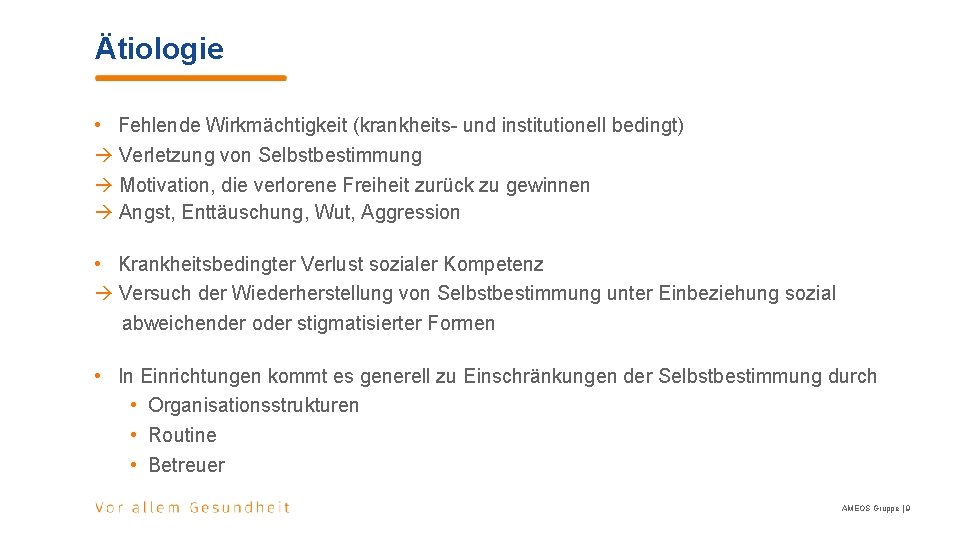 Ätiologie • Fehlende Wirkmächtigkeit (krankheits- und institutionell bedingt) Verletzung von Selbstbestimmung Motivation, die verlorene Ätiologie • Fehlende Wirkmächtigkeit (krankheits- und institutionell bedingt) Verletzung von Selbstbestimmung Motivation, die verlorene