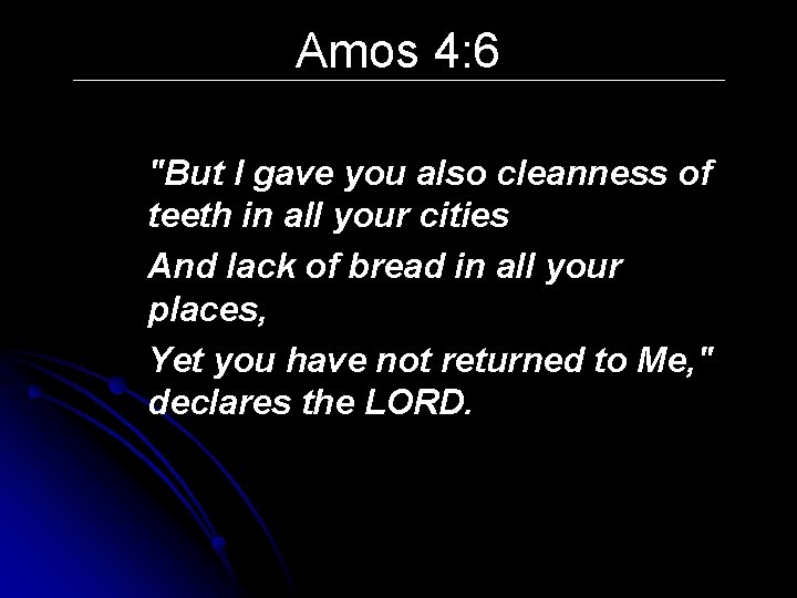 Amos 4: 6 "But I gave you also cleanness of teeth in all your