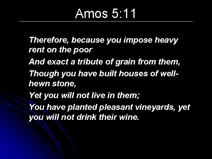 Amos 5: 11 Therefore, because you impose heavy rent on the poor And exact