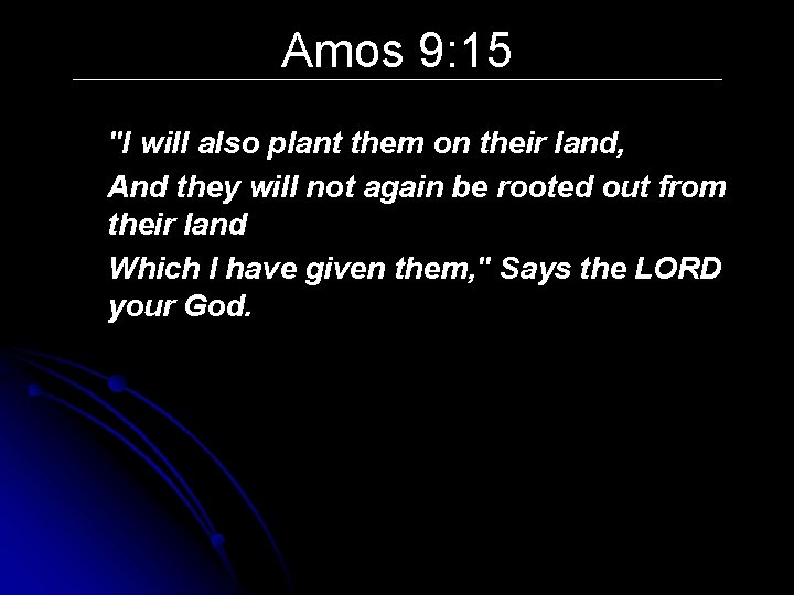 Amos 9: 15 "I will also plant them on their land, And they will