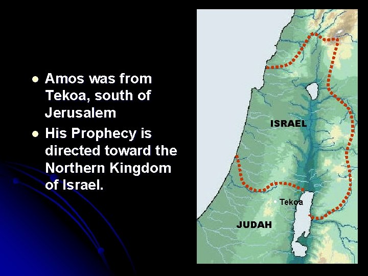 l l Amos was from Tekoa, south of Jerusalem His Prophecy is directed toward