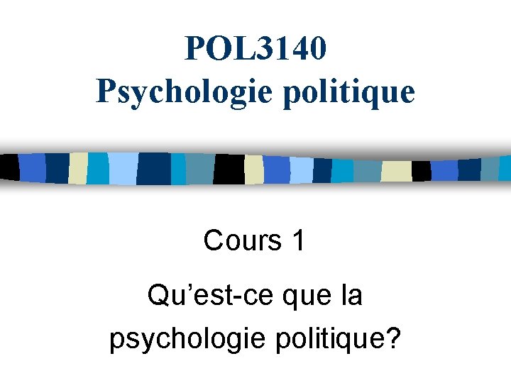 POL 3140 Psychologie politique Cours 1 Qu’est-ce que la psychologie politique? 