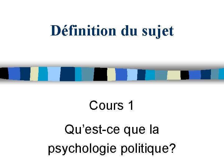 Définition du sujet Cours 1 Qu’est-ce que la psychologie politique? 