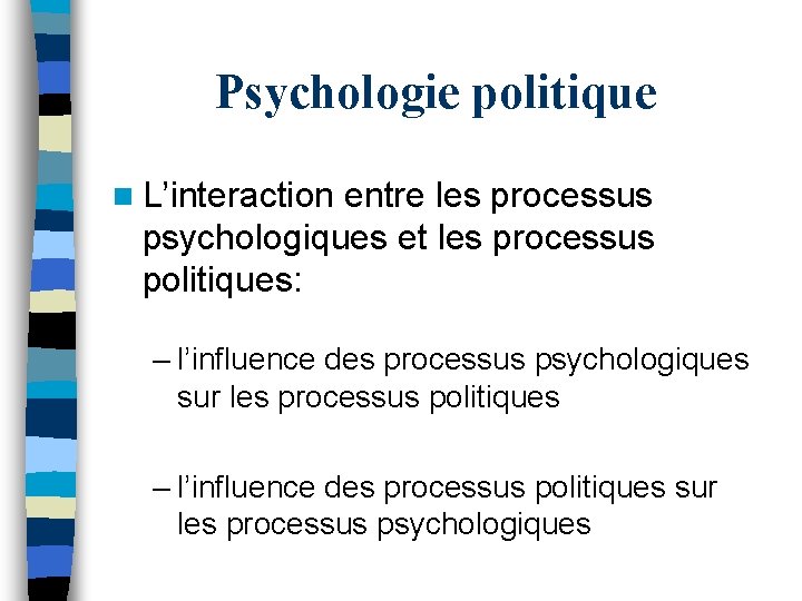 Psychologie politique n L’interaction entre les processus psychologiques et les processus politiques: – l’influence