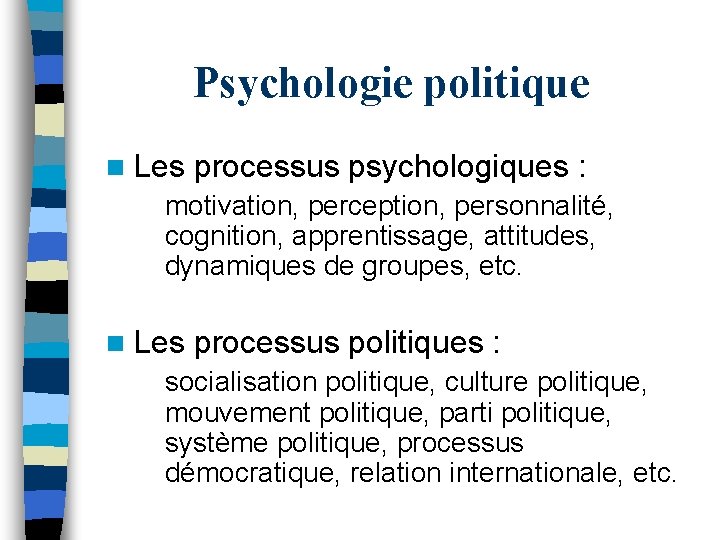 Psychologie politique n Les processus psychologiques : motivation, perception, personnalité, cognition, apprentissage, attitudes, dynamiques