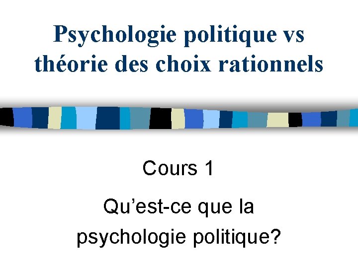 Psychologie politique vs théorie des choix rationnels Cours 1 Qu’est-ce que la psychologie politique?