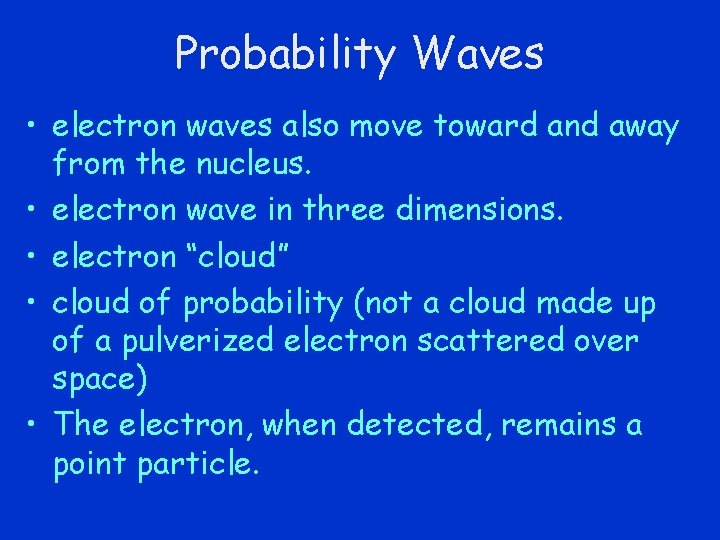 Probability Waves • electron waves also move toward and away from the nucleus. •