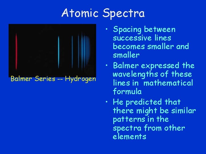 Atomic Spectra Balmer Series -- Hydrogen • Spacing between successive lines becomes smaller and