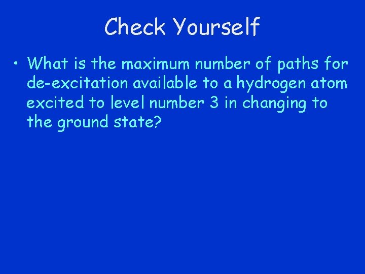 Check Yourself • What is the maximum number of paths for de-excitation available to