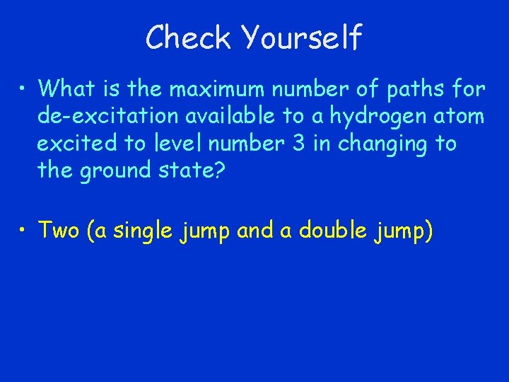 Check Yourself • What is the maximum number of paths for de-excitation available to
