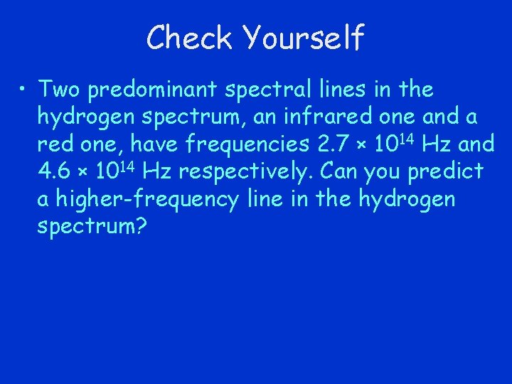 Check Yourself • Two predominant spectral lines in the hydrogen spectrum, an infrared one