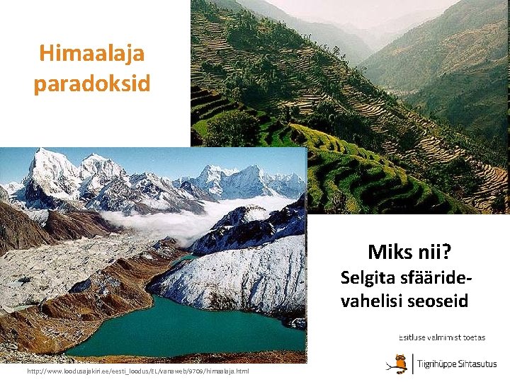 Himaalaja paradoksid Miks nii? Selgita sfääridevahelisi seoseid http: //www. loodusajakiri. ee/eesti_loodus/EL/vanaweb/9709/himaalaja. html 