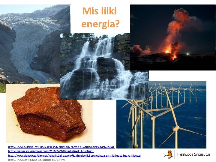 Mis liiki energia? http: //www. isetegija. net/index. php? ind=blog&op=home&idu=6805&singlepost=35341 http: //vaatenurk. wordpress. com/2010/04/20/eyjafjallajokull-turtsub/ http: