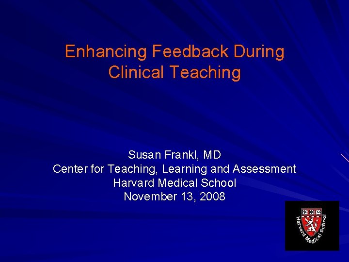 Enhancing Feedback During Clinical Teaching Susan Frankl, MD Center for Teaching, Learning and Assessment