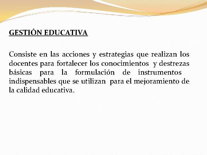 GESTIÓN EDUCATIVA Consiste en las acciones y estrategias que realizan los docentes para fortalecer