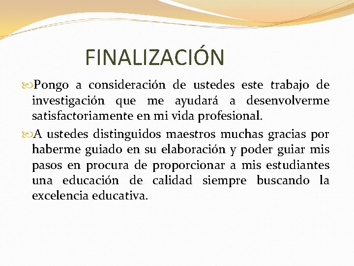 FINALIZACIÓN Pongo a consideración de ustedes este trabajo de investigación que me ayudará a