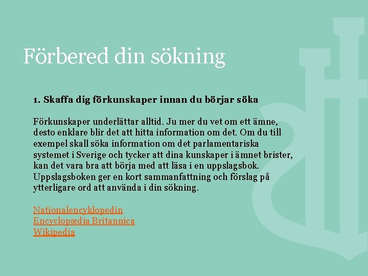 Förbered din sökning 1. Skaffa dig förkunskaper innan du börjar söka Förkunskaper underlättar alltid.