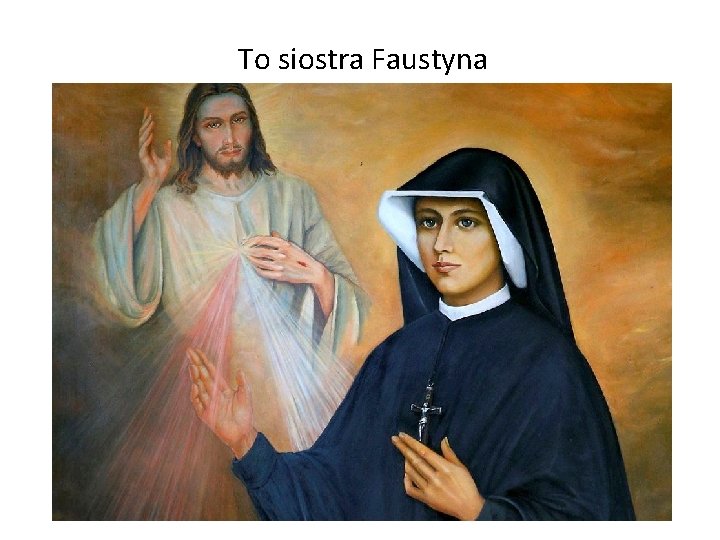 To siostra Faustyna 