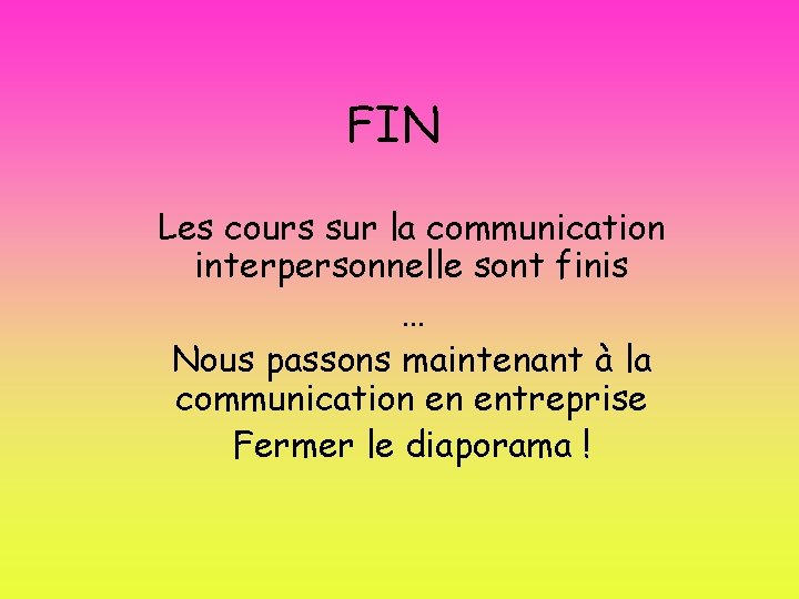 FIN Les cours sur la communication interpersonnelle sont finis … Nous passons maintenant à