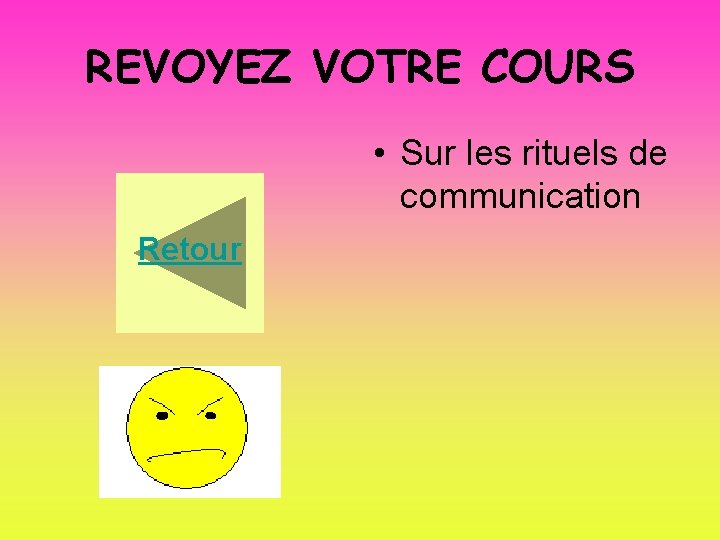REVOYEZ VOTRE COURS • Sur les rituels de communication Retour 