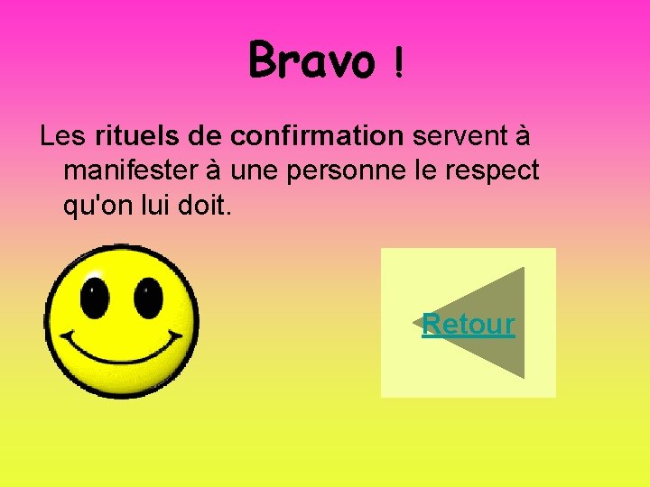 Bravo ! Les rituels de confirmation servent à manifester à une personne le respect