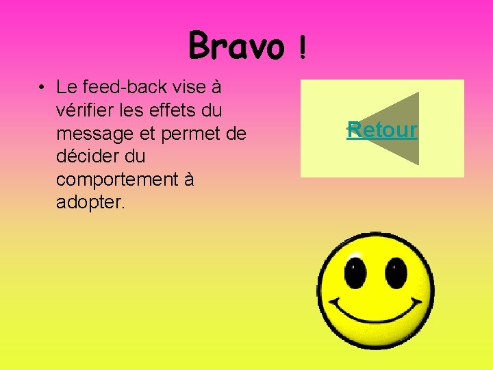 Bravo ! • Le feed-back vise à vérifier les effets du message et permet