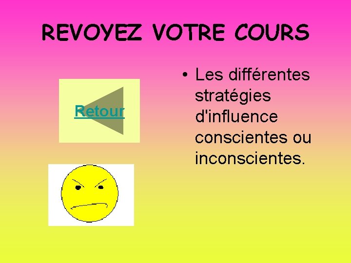 REVOYEZ VOTRE COURS Retour • Les différentes stratégies d'influence conscientes ou inconscientes. 