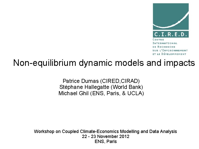 Non-equilibrium dynamic models and impacts Patrice Dumas (CIRED, CIRAD) Stéphane Hallegatte (World Bank) Michael