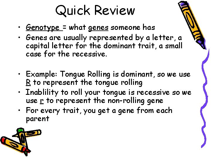 Quick Review • Genotype = what genes someone has • Genes are usually represented