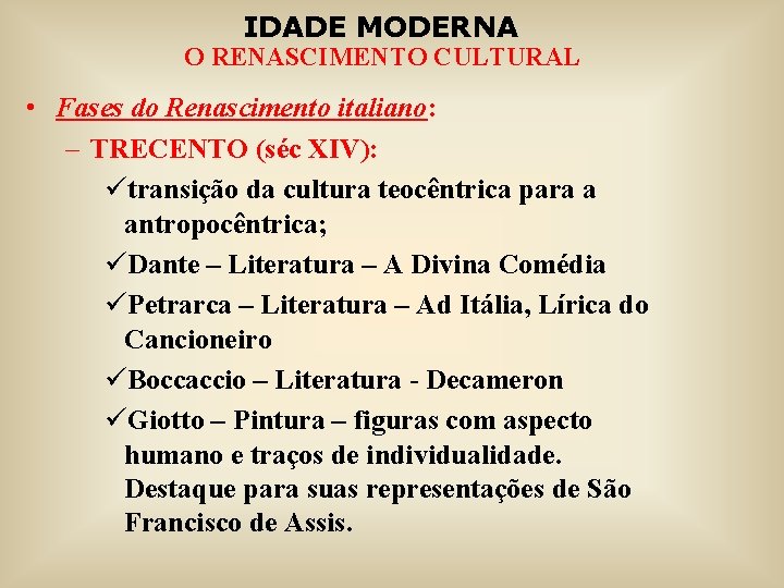 IDADE MODERNA O RENASCIMENTO CULTURAL • Fases do Renascimento italiano: – TRECENTO (séc XIV):