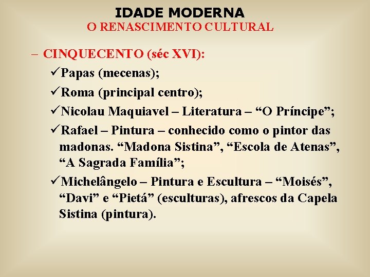 IDADE MODERNA O RENASCIMENTO CULTURAL – CINQUECENTO (séc XVI): üPapas (mecenas); üRoma (principal centro);