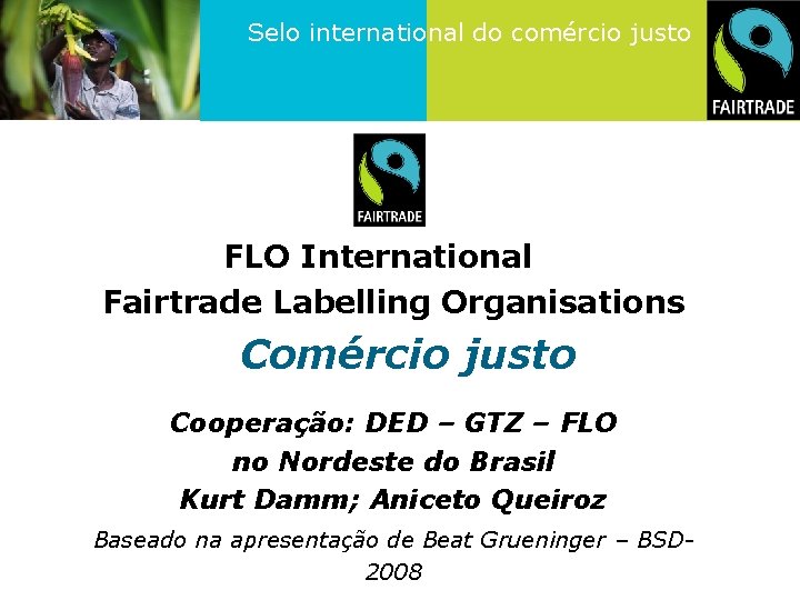 Selo international do comércio justo FLO International Fairtrade Labelling Organisations Comércio justo Cooperação: DED